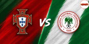 Soi kèo Bồ Đào Nha vs Nigeria, 2h45 ngày 11/6 – Giao hữu