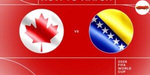 Soi kèo Canada vs Bosnia, 2h ngày 13/06 – World Cup 2026
