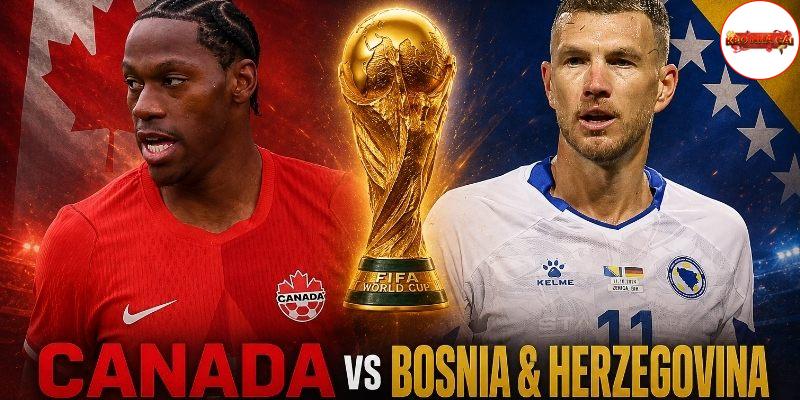 Canada vs Bosnia đều đang chơi tốt