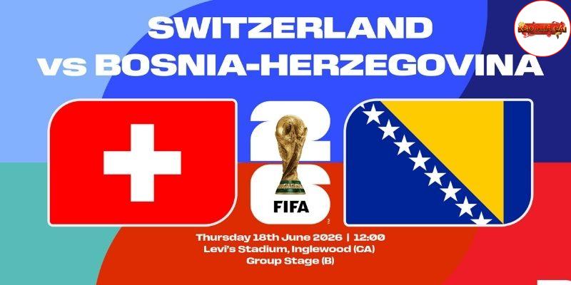 Soi kèo Thụy Sĩ vs Bosnia & Herzegovina, 2h ngày 19/6